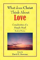 What Does Christ Think About? - Love- You-Complexities of a Simple Mind Book of Poetry 144152469X Book Cover