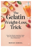 The Gelatin Weight-Loss Trick: How One Simple Ingredient Helps Burn Fat, Reduce Cravings, and Boost Metabolism B0G5KM23LT Book Cover