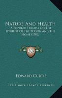 Nature and Health: A Popular Treatise on the Hygiene of the Person and the Home 1164917668 Book Cover