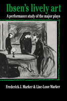 Ibsen's Lively Art: A Performance Study of the Major Plays 0521619246 Book Cover