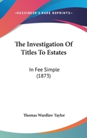 The Investigation of Titles to Estates in Fee Simple [microform] 1014569109 Book Cover