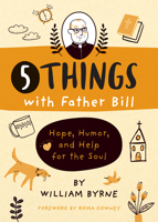 5 Things with Father Bill: Hope, Humor, and Help for the Soul 082945120X Book Cover