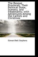 The Basque Provinces: Their Political State, Scenery and Inhabitants, with Adventures among the Carlists and Christinos 0469650419 Book Cover