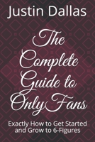 The Complete Guide to OnlyFans: Exactly How to Get Started and Grow to 6-Figures B08RRDRJSJ Book Cover