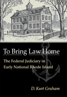 To Bring Law Home: The Federal Judiciary in Early National Rhode Island 0875804144 Book Cover