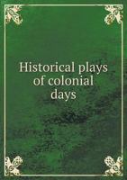 Historical Plays of Colonial Days 1417902035 Book Cover