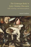 The Grotesque Body in Early Christian Discourse: Hell, Scatology and Metamorphosis 1845538854 Book Cover