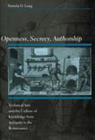 Openness, Secrecy, Authorship: Technical Arts and the Culture of Knowledge from Antiquity to the Renaissance 0801880610 Book Cover