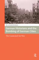 German Historians and the Bombing of German Cities: The Contested Air War 9089647813 Book Cover