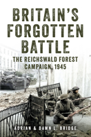 Britain's Forgotten Battle: The Reichswald Forest Campaign, 1945 139811491X Book Cover