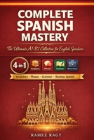Complete Spanish Mastery 4-in-1: Vocabulary, Phrases, Grammar & Business: The Ultimate A1-B2 Collection for English Speakers (Spanish Self-Study) B0GKMTW2FJ Book Cover