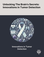 Unlocking The Brain's Secrets: Innovations in Tumor Detection 1022899759 Book Cover