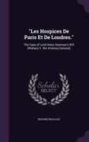 "Les Hospices De Paris Et De Londres.": The Case of Lord Henry Seymour's Will (Wallace V. the Attorney-General). 1340899361 Book Cover