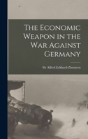 The Economic Weapon in the War Against Germany 1018747362 Book Cover