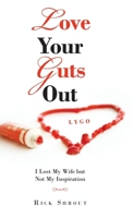 Love Your Guts Out: I Lost My Wife but Not My Inspiration 1973671220 Book Cover