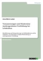 Voraussetzungen und Hindernisse mediengest�tzter Fortbildung bei Lehrkr�ften: Identifizierung und Kategorisierung von Einflussfaktoren auf die Teilnahme von LehrerInnen in Baden-W�rttemberg an medieng 3668556822 Book Cover