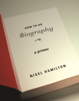 How To Do Biography: A Primer 0674066154 Book Cover