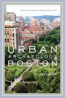 Urban Archaeology Boston: Discovering the History Hidden in Plain Sight 160893991X Book Cover