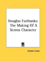 Douglas Fairbanks: The Making Of A Screen Character 1432596705 Book Cover