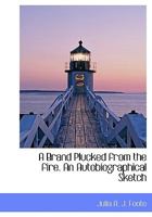 A Brand Plucked From the Fire. An Autobiographical Sketch 1015776051 Book Cover