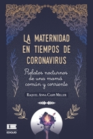 La maternidad en tiempos de coronavirus: Relatos nocturnos de una mamá común y corriente 9807641829 Book Cover
