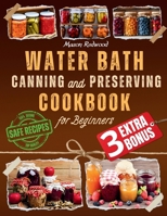 WATER BATH CANNING AND PRESERVING COOKBOOK FOR BEGINNERS: Discover the Art of Perfect Preservation. A Step-by-Step Journey from Farm to Table, Easy and Fresh Recipes for Genuine Delights in Every Jar B0CMTWKG57 Book Cover