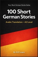 100 Short German Stories (Arabic Translation): Deutsch lernen mit kurzen Alltagsgeschichten (A2) (German Edition) B0GLGPCXZC Book Cover