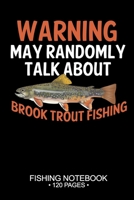 Warning May Randomly Talk About Brook Trout Fishing Fishing Notebook 120 Pages: 6"x 9'' Lined Paperback Brook Trout Fish-ing Freshwater Game Fly ... Planner Notepad Log-Book Paper Sheets School 1678607088 Book Cover