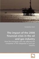 The impact of the 2008 financial crisis in the oil and gas industry: How the mortgage crisis has affected the companies of the integrated oil and gas industry 3639239962 Book Cover