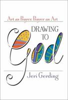 Drawing to God: Art as Prayer, Prayer as Art 189373224X Book Cover