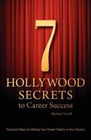 7 Hollywood Secrets to Career Success: Practical Steps for Making Your Dream Reality in Any Industry 1466491515 Book Cover