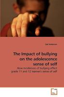 The Impact of bullying on the adolescence sense of self: How incidences of bullying effect grade 11 and 12 learner's sense of self 3639237188 Book Cover