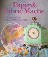 Paper & Fabric Mache: 100 Imaginative & Ingenious Projects To Make 0806906081 Book Cover