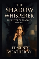 The Shadow Whisperer: The Shadow Whisperer Series - Book One (The Keeper of Shadows) B0FDQ1HG28 Book Cover