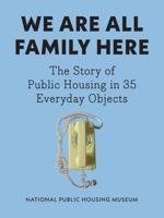 We Are All Family Here: The Story of Public Housing in 35 Everyday Objects 1620979330 Book Cover