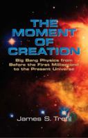 The Moment of Creation: Big Bang Physics from Before the First Millisecond to the Present Universe 0486438139 Book Cover
