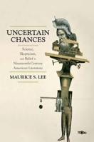 Uncertain Chances: Science, Skepticism, and Belief in Nineteenth-Century American Literature 0199985812 Book Cover