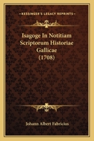 Isagoge In Notitiam Scriptorum Historiae Gallicae (1708) 1166037614 Book Cover