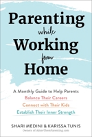 Parenting While Working from Home: A Monthly Guide to Help Parents Balance Their Careers, Connect with Their Kids, and Establish Their Inner Strength 1510764828 Book Cover