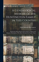 A Genealogical Memoir of the Huntington Family in This Country: Embracing All the Known Descendants of Simon and Margaret Huntington, Who Have Retained the Family Name 1015670970 Book Cover