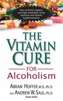 The Vitamin Cure for Alcoholism: How to Protect Against and Fight Alcoholism Using Nutrition and Vitamin Supplementation 159120254X Book Cover