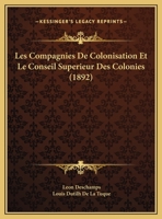 Les Compagnies De Colonisation Et Le Conseil Superieur Des Colonies (1892) 1160171556 Book Cover