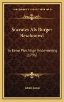 Socrates Als Burger Beschouwd: In Eene Plechtige Redevoering (1796) 1120750660 Book Cover