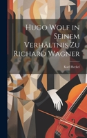 Hugo Wolf in Seinem Verhältnis Zu Richard Wagner 1022730533 Book Cover