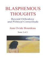 BLASPHEMOUS THOUGHTS: Beyond Orthodoxy and Political Correctitude (Tome 2 of 2) B0DLH7PXMW Book Cover