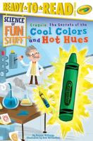 Crayola! The Secrets of the Cool Colors and Hot Hues (Science of Fun Stuff) 1534417761 Book Cover