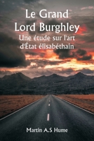 Le Grand Lord Burghley Une étude sur l'art d'État élisabéthain 9357336591 Book Cover