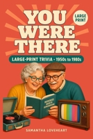 You Were There: 300 Nostalgic Trivia Questions on the Music, TV, Movies, and Everyday Life of the 1950s to 1980s. A Large-Print Gift for Boomers, Grandparents, and Everyone Who Lived It. 1836970889 Book Cover