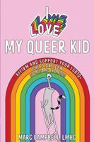 I Love My Queer Kid: Affirm and Support Your LGBTQ+ Child or Teen 1648417663 Book Cover
