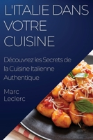 L'Italie dans votre Cuisine: Découvrez les Secrets de la Cuisine Italienne Authentique 183550096X Book Cover